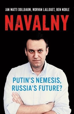 bokomslag Navalny: Putin's Nemesis, Russia's Future?