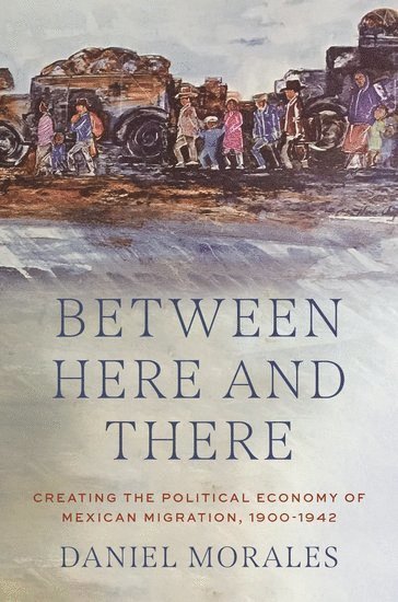 Daniel Morales, Virginia Commonwealth University) Morales, Daniel (Assistant Professor of History, Assistant Professor of History - Between Here and There, Häftad