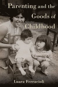 bokomslag Parenting and the Goods of Childhood