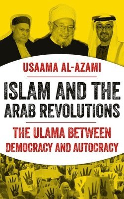Usaama Al-Azami - Islam and the Arab Revolutions: The Ulama Between Democracy and Autocracy, Inbunden