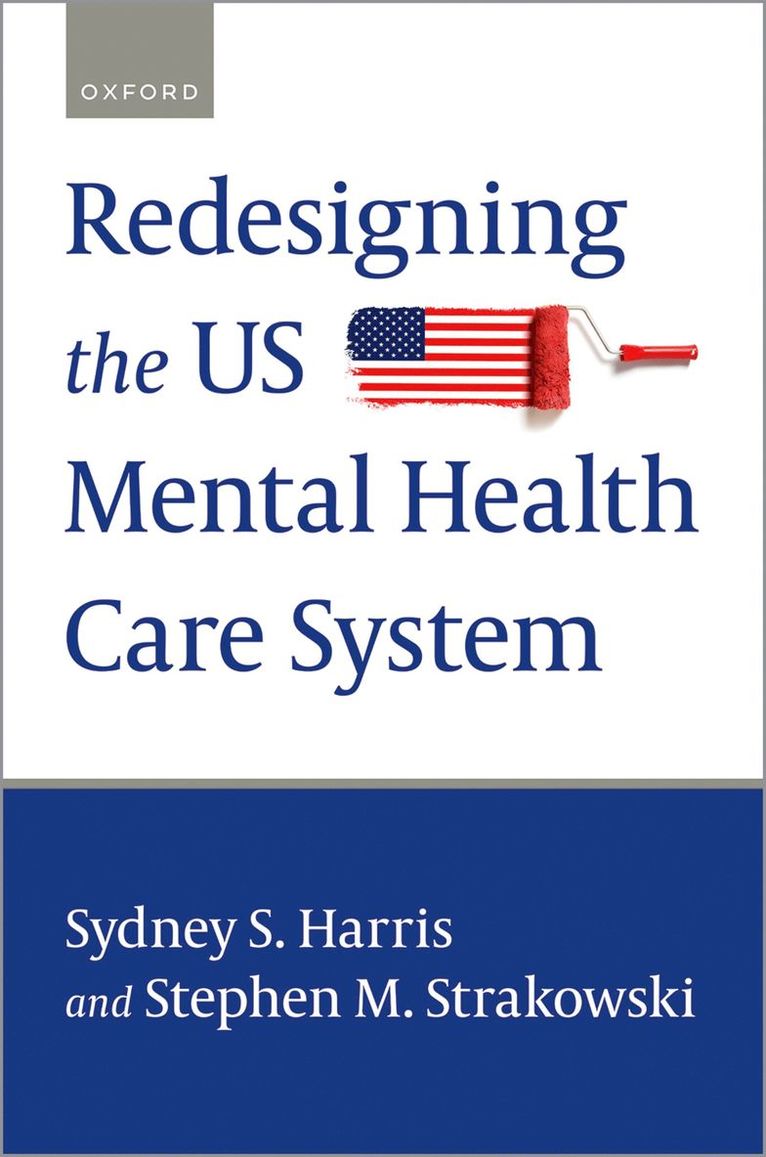 Sydney S. Harris, Stephen M. Strakowski, The University of Texas at Austin) Harris, Sydney S. (Director of Mental Health Care Redesign, Director of Mental Health Care Redesign, Dell Medical School, Indiana University School of Medicine) Strakowski, Stephen M. (Professor and Vice Chair, Research, Professor and Vice Chair, Research, Department of Psychiatry, Sydney S Harris, Stephen M Strakowski - Redesigning the US Mental Health Care System, Inbunden