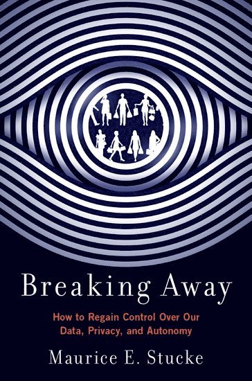 Maurice E. Stucke, University of Tennessee) Stucke, Maurice E. (Douglas A. Blaze Distinguished Professor of Law, Douglas A. Blaze Distinguished Professor of Law, Maurice E Stucke - Breaking Away, Häftad