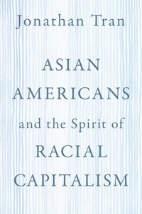 bokomslag Asian Americans and the Spirit of Racial Capitalism