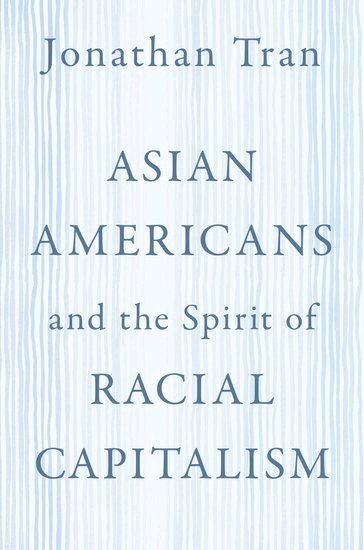 Jonathan Tran - Asian Americans and the Spirit of Racial Capitalism, Häftad