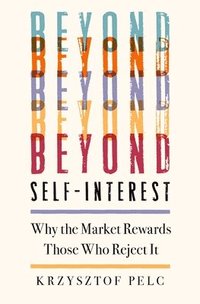 bokomslag Beyond Self-Interest: Why the Market Rewards Those Who Reject It