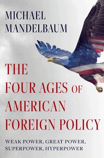 Michael Mandelbaum - The Four Ages of American Foreign Policy, Inbunden