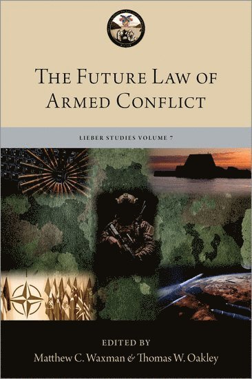 Matthew C. Waxman, Thomas W. Oakley, Professor) Waxman, Matthew C. (Professor, U.S. Military Academy) Oakley, Thomas W. (Assistant Professor of Law, Assistant Professor of Law, Matthew C Waxman, Thomas W Oakley - The Future Law of Armed Conflict, Inbunden