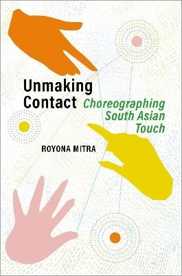 Royona Mitra, Brunel University London) Mitra, Royona (Associate Dean and Professor of Dance and Performance Cultures, Associate Dean and Professor of Dance and Performance Cultures - Unmaking Contact, Häftad