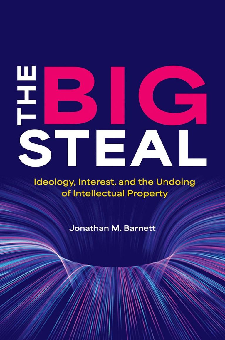 Jonathan M. Barnett, Gould School of Law) Barnett, Jonathan M. (Torrey H. Webb Professor of Law, Torrey H. Webb Professor of Law, University of Southern California, Jonathan M Barnett - The Big Steal, Inbunden