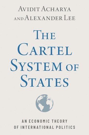 Avidit Acharya, Alexander Lee - The Cartel System of States, Häftad