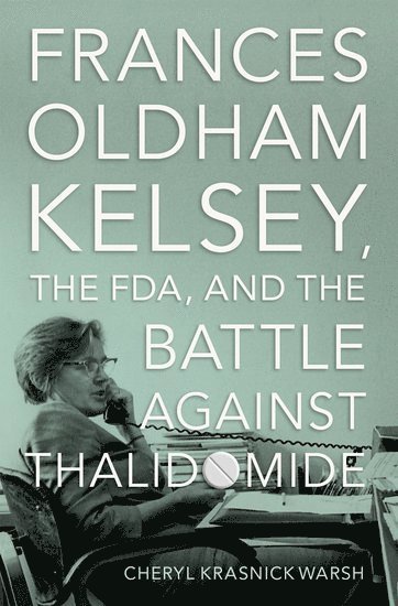 bokomslag Frances Oldham Kelsey, the FDA, and the Battle against Thalidomide