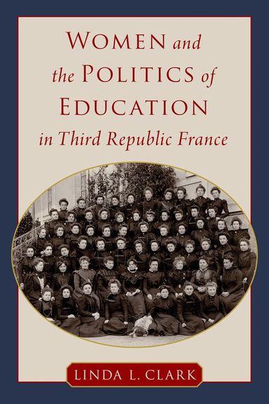 Linda L. Clark - Women and the Politics of Education in Third Republic France, Inbunden