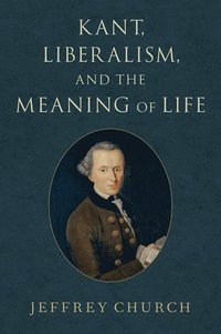 bokomslag Kant, Liberalism, and the Meaning of Life