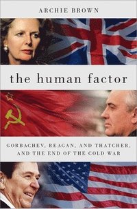 bokomslag The Human Factor: Gorbachev, Reagan, and Thatcher, and the End of the Cold War