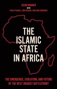bokomslag The Islamic State in Africa: The Emergence, Evolution, and Future of the Next Jihadist Battlefront