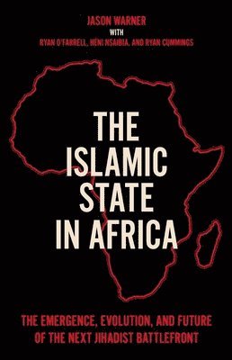 The Islamic State in Africa: The Emergence, Evolution, and Future of the Next Jihadist Battlefront 1
