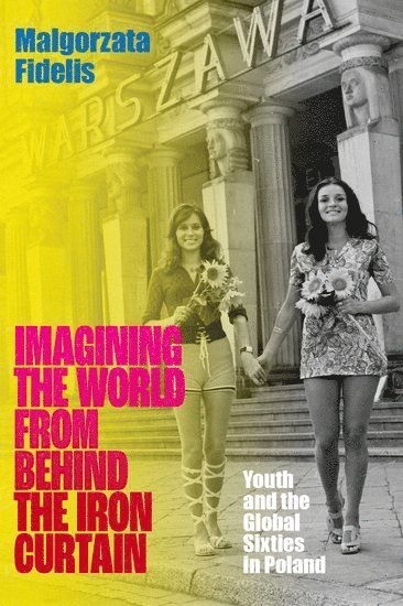 Malgorzata Fidelis, University of Illinois at Chicago) Fidelis, Malgorzata (Associate Professor of History, Associate Professor of History - Imagining the World from Behind the Iron Curtain, Inbunden
