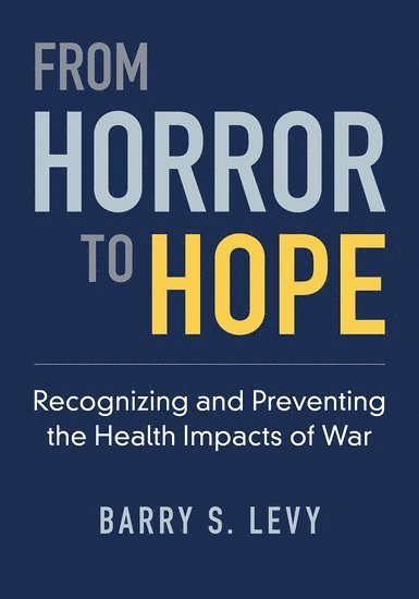 Barry S. Levy, Tufts University School of Medicine) Levy, Barry S. (Adjunct Professor of Public Health, Adjunct Professor of Public Health - From Horror to Hope, Inbunden