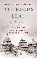 Amish Raj Mulmi - All Roads Lead North: China, Nepal and the Contest for the Himalayas, Inbunden