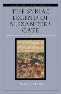 bokomslag The Syriac Legend of Alexander's Gate: Apocalypticism at the Crossroads of Byzantium and Iran
