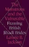 bokomslag The Monstrous & the Vulnerable: Framing British Jihadi Brides
