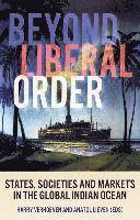 bokomslag Beyond Liberal Order: States, Societies and Markets in the Global Indian Ocean