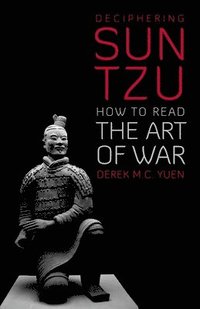 bokomslag Deciphering Sun Tzu: How to Read the Art of War