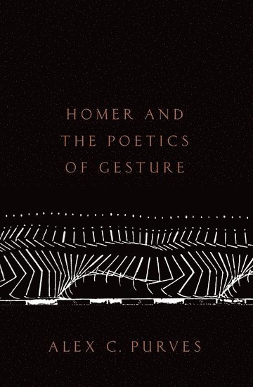 Alex C. Purves, UCLA) Purves, Alex C. (Professor of Classics, Professor of Classics, Alex C, Purves, Alex C Purves - Homer and the Poetics of Gesture, Häftad