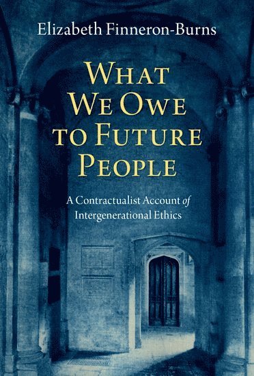Elizabeth Finneron-Burns, University of Western Ontario) Finneron-Burns, Elizabeth (Assistant Professor of Political Theory, Assistant Professor of Political Theory - What We Owe to Future People, Inbunden