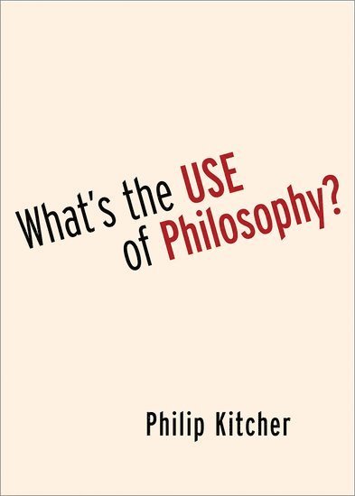 Philip Kitcher, Columbia University) Kitcher, Philip (John Dewey Professor Emeritus of Philosophy, John Dewey Professor Emeritus of Philosophy - What's the Use of Philosophy?, Inbunden