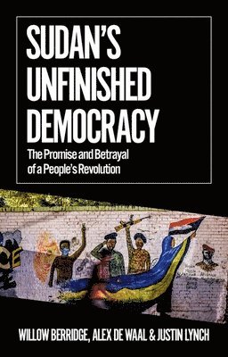 Sudan's Unfinished Democracy: The Promise and Betrayal of a People's Revolution 1