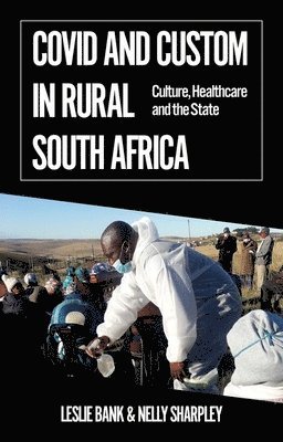 Leslie Bank, Nelly Sharpley - Covid and Custom in Rural South Africa: Culture, Healthcare and the State, Häftad