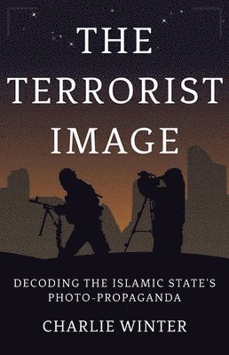 bokomslag The Terrorist Image: Decoding the Islamic State's Photo-Propaganda