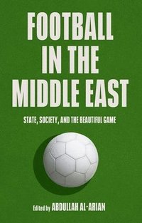 bokomslag Football in the Middle East: State, Society, and the Beautiful Game