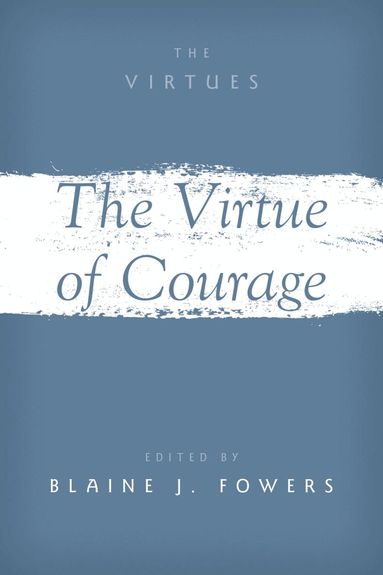 Blaine J. Fowers - The Virtue of Courage, Häftad