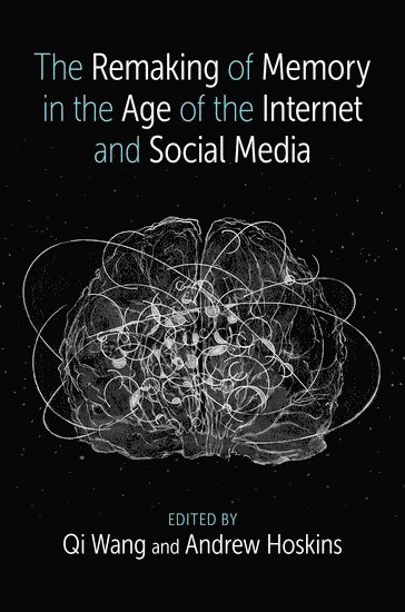The Remaking of Memory in the Age of the Internet and Social Media 1
