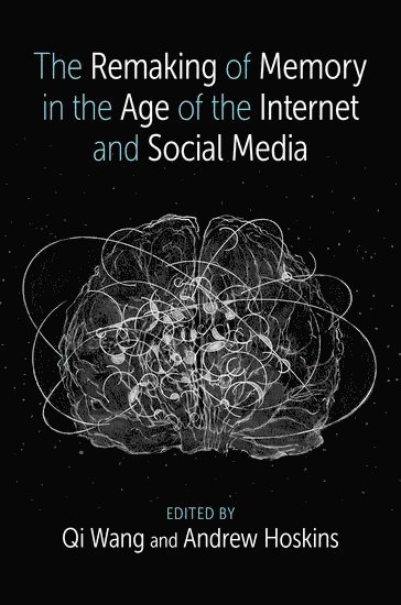 The Remaking of Memory in the Age of the Internet and Social Media