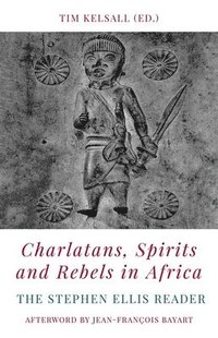 bokomslag Charlatans, Spirits and Rebels in Africa: The Stephen Ellis Reader