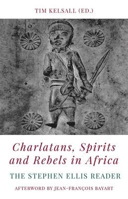 Charlatans, Spirits and Rebels in Africa: The Stephen Ellis Reader 1