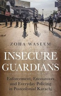 bokomslag Insecure Guardians: Enforcement, Encounters and Everyday Policing in Postcolonial Karachi