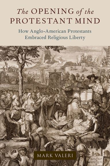 Mark Valeri - The Opening of the Protestant Mind, Inbunden