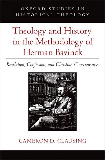 Cameron D. Clausing - Theology and History in the Methodology of Herman Bavinck, Inbunden