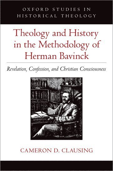 Cameron D. Clausing, Christ College) Clausing, Cameron D. (Lecturer, Lecturer, Cameron D Clausing - Theology and History in the Methodology of Herman Bavinck, Inbunden