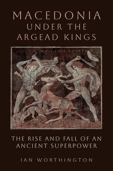 Ian Worthington - Macedonia under the Argead Kings, Inbunden