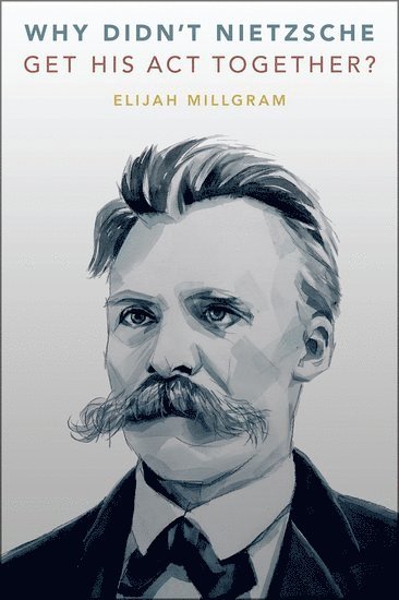 Why Didn't Nietzsche Get His Act Together? 1