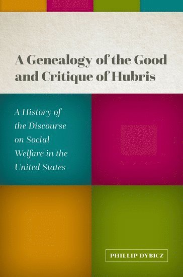 Phillip Dybicz, University of North Alabama) Dybicz, Phillip (Assistant Professor, Assistant Professor - A Genealogy of the Good and Critique of Hubris, Inbunden