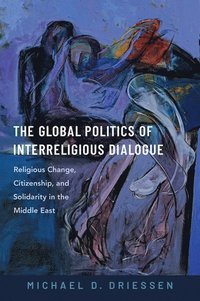 bokomslag The Global Politics of Interreligious Dialogue