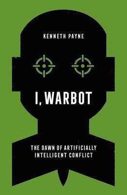 I, Warbot: The Dawn of Artificially Intelligent Conflict 1