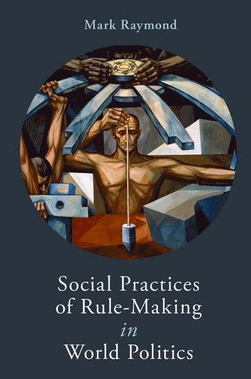 Mark Raymond, University of Oklahoma) Raymond, Mark ( - Social Practices of Rule-Making in World Politics, Häftad