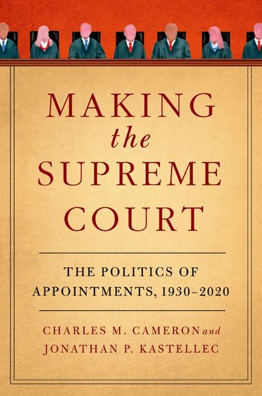 Charles M. Cameron, Jonathan P. Kastellec - Making the Supreme Court, Häftad
